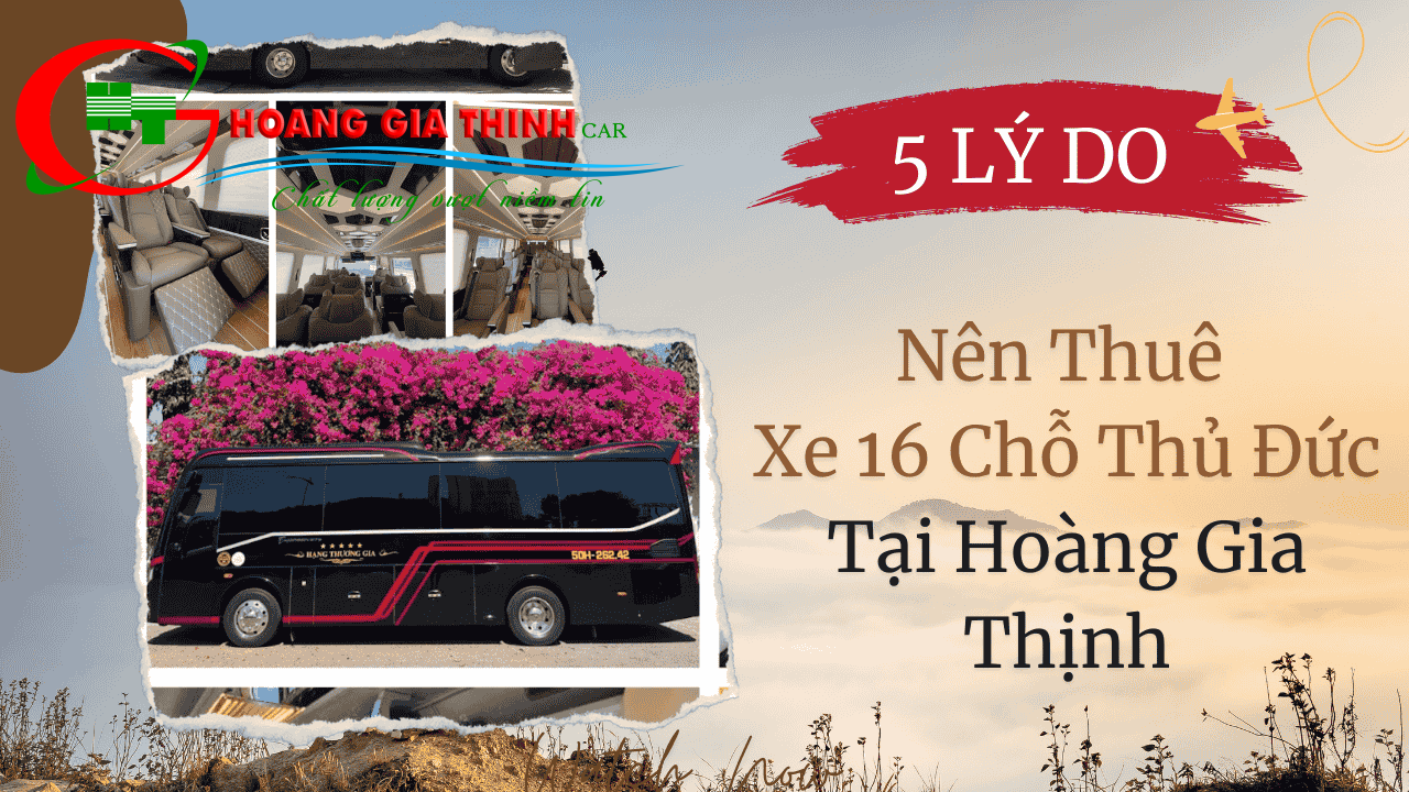 5 Lý Do Nên Thuê Xe 16 Chỗ Thủ Đức Tại Hoàng Gia Thịnh