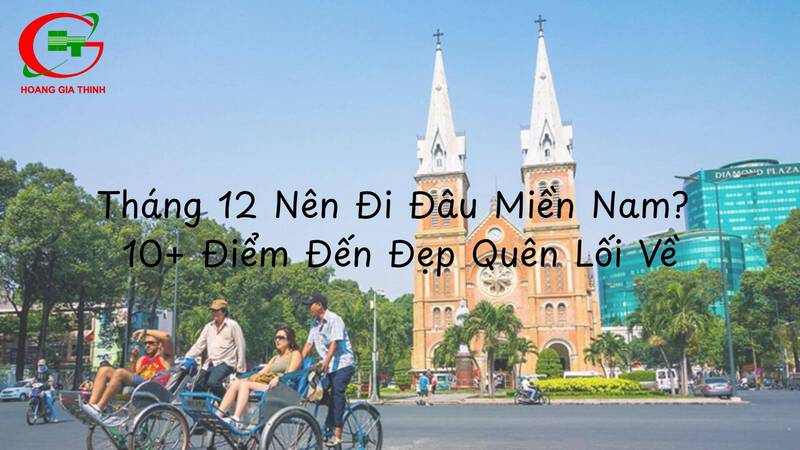 Vì sao tháng 12 là “thời điểm vàng” để khám phá miền Nam